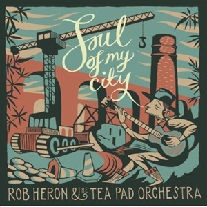 ROB HERON & THE TEA PAD ORCHESTRA - Soul Of My City LP